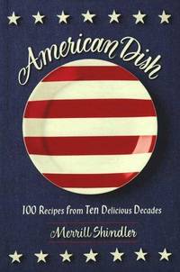 AMERICAN DISH : 100 Recipes from Ten Delicious Decades