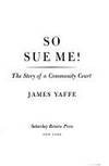 So Sue Me! : The Story of a Community Court by James Yaffe - 1972