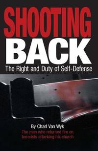 Shooting Back: The Right and Duty of Self-defense by Van Wyk, Charl - 2007-01-30