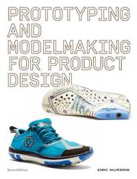 Prototyping and Modelmaking for Product Design: Second Edition (Essential reading for students...
