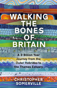 Walking the Bones of Britain: A 3,000 Million Year Geological Journey from the Outer Hebrides to...