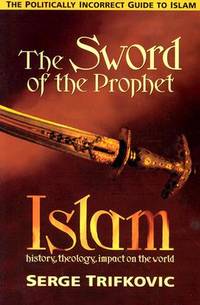The Sword of the Prophet: Islam; History, Theology, Impact on the World
