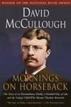 Mornings on Horseback: The Story of an Extraordinary Family, a Vanished Way of Life, and the Unique Child Who Became Theodore Roosevelt by McCullough, David