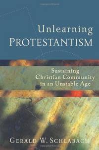 Unlearning Protestantism: Sustaining Christian Community in an Unstable Age