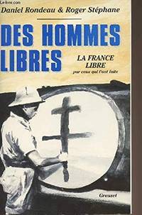 Des hommes libres : La france libre par ceux qui l'ont faite by Rondeau Danie...