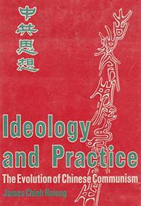 Ideology and Practice. The Evolution of Chinese Communism. by HSIUNG, JAMES CHIEH