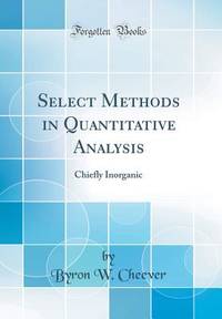 Select Methods in Quantitative Analysis: Chiefly Inorganic (Classic Reprint)