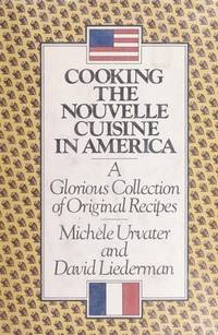 Cooking the Nouvelle Cuisine in America: A Glorious Collection of Original Recipes