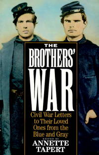 Brothers&#039; War: Civil War Letters to Their Loved Ones from the Blue and Gray by Annette Tapert - 1989-12-17