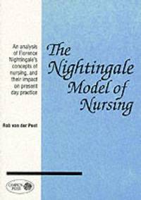 The Nightingale Model of Nursing : A Re-Evaluation of Florence Nightingale's Impact on the...