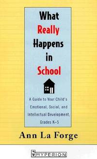What Really Happens in School: A Guide to Your Child's Emotional, Social, and Intellectual...