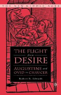 The Flight from Desire: Augustine and Ovid to Chaucer (The New Middle Ages)