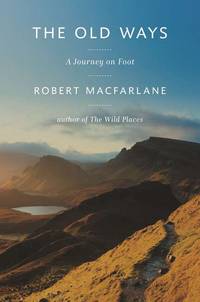 The Old Ways: A Journey on Foot by Macfarlane, Robert - 2012-10-11