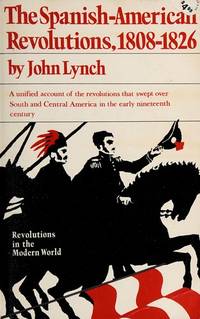 The Spanish American revolutions, 1808-1826 (Revolutions in the modern world) by John Lynch - 1973