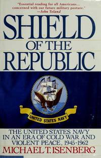 Shield Of The Republic: The United States Navy In An Era Of Cold War And Violent Peace 1945-1962 Isenberg, Michael T - 