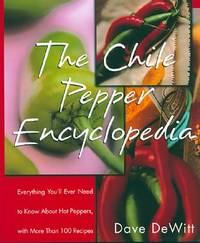 The Chile Pepper Encyclopedia: Everything You'll Ever Need To Know About Hot Peppers, With More...