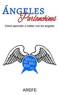 Ángeles Parlanchines: Cómo aprender a hablar con los Ángeles (Spanish Edition)