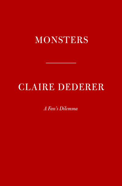 Monsters: A Fan's Dilemma by Claire Dederer | Hardcover | 2023-04-25 |  Knopf Publishing Group | 9780525655114 | Biblio