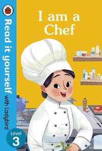 I Am A Chef: Read It Yourself With Ladybird Level 3