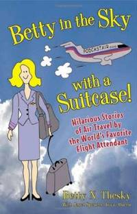 Betty in the Sky With a Suitcase: Hilarious Stories of Air Travel by the World's Favorite Flight...