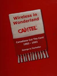Wireless in Wonderland : Canadians Cut the Cord: CANTEL 1983-1993