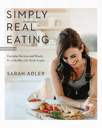 Simply Real Eating: Everyday Recipes and Rituals for a Healthy Life Made Simple