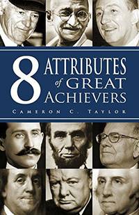 8 Attributes of Great Achievers by Cameron C Taylor