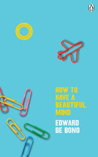 How To Have A Beautiful Mind: (Vermilion Life Essentials) by de Bono, Edward - 2020-08-20