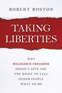 TAKING LIBERTIES: WHY RELIGIOUS FREEDOM DOESN'T GIVE YOU THE RIGHT TO TELL  OTHER PEOPLE WHAT TO DO