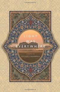 Light was Everywhere: Poems by Richard Wehrman by Wehrman, Richard - 2010-12-30