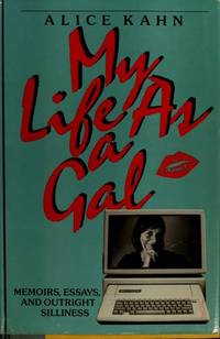 MY LIFE AS A GAL  Memoirs, Essays, and Outright Silliness by KAHN, ALICE - 1987