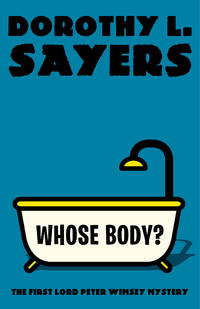 Whose Body?: The First Lord Peter Wimsey Mystery by Dorothy L Sayers