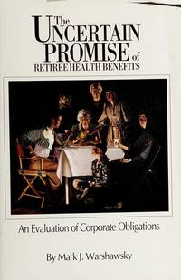 The Uncertain Promise of Retiree Health Benefits: An Evalution of Corporate Obligations (Aei Studies, 552) by Warshawsky, Mark J