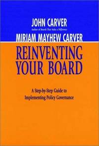 Reinventing Your Board: A Step-by-Step Guide to Implementing Policy Governance (J-B Carver Board Governance Series) by John Carver - Hardcover - from Bonita (SKU: 0787909114.G)