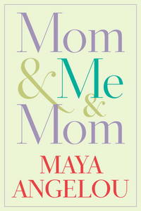 Mom &amp; Me &amp; Mom by Maya Angelou by Maya Angelou