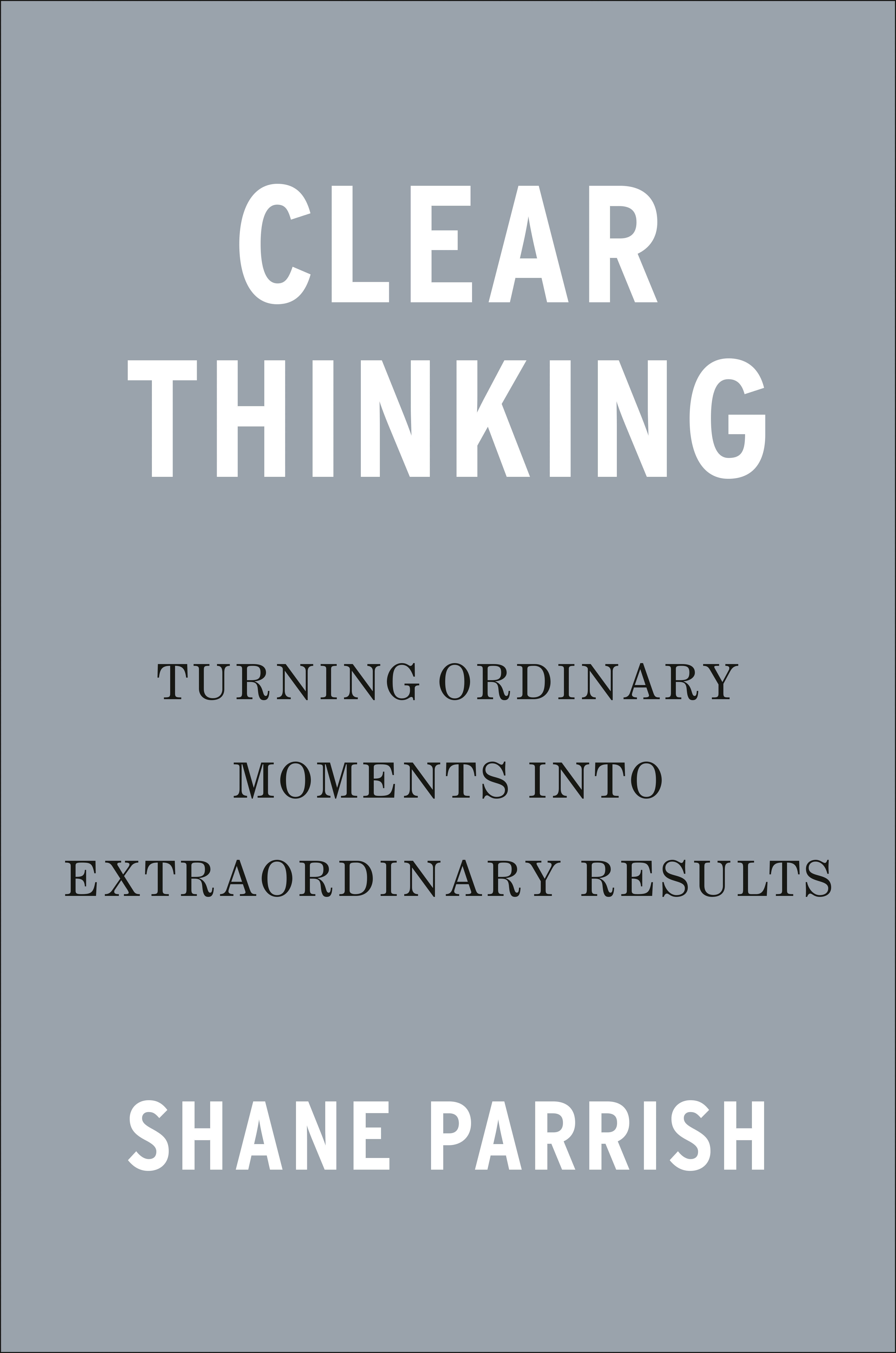 Clear Thinking Turning Ordinary Moments Into Extraordinary Results