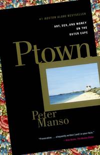 Ptown: Art, Sex, and Money on the Outer Cape by Manso, Peter