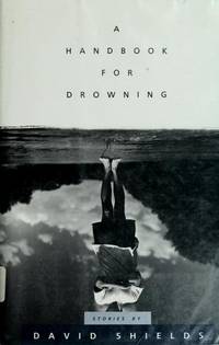 A Handbook for Drowning: Stories by Shields, David - 1991-12-24