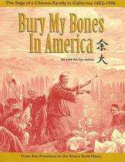 Bury My Bones in America: The Saga of a Chinese Family in California, 1852-1996--From San Francisco to the Sierra Gold Mines by Farkas, Lani Ah Tye - 0000-00-00