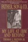 Father, Son, and Company : My Life at IBM and Beyond