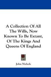 A Collection Of All The Wills, Now Known To Be Extant, Of The Kings And Queens Of England by John Nichols - Paperback - 2007-06-01 - from Ergodebooks (SKU: SONG1432653113)