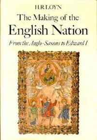 Making of the English Nation : From the Anglo-Saxon to Edward I by Loyn, H. R