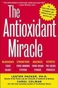 The Antioxidant Miracle: Put Lipoic Acid, Pycnogenol, and Vitamins E and C to Work for You