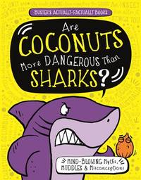 Are Coconuts More Dangerous Than Sharks?: Mind-Blowing Myths, Muddles and Misconceptions...