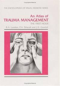 An Atlas of Trauma Management: The First Hour (Encyclopedia of Visual Medicine) by P.A. Driscoll, John D. Goodall, B.A. Landon, Dr B A Landon