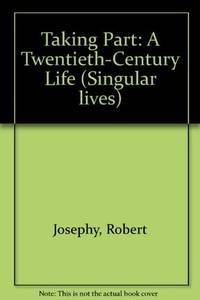 Taking Part: A Twentieth-Century Life (Singular Lives) by Robert Josephy - 1993-06