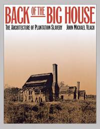 Back of the Big House : The Architecture of Plantation Slavery