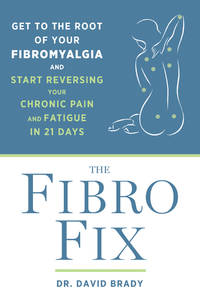 The Fibro Fix: Get to the Root of Your Fibromyalgia and Start Reversing Your Chronic Pain and...