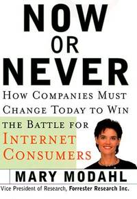 Now or Never: How Companies Must Change to Win the Battle for Internet Consumers