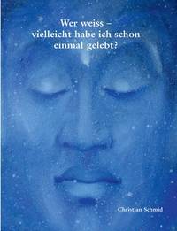 Wer weiss - vielleicht habe ich schon einmal gelebt?: Literarische Annäherung an ein...
